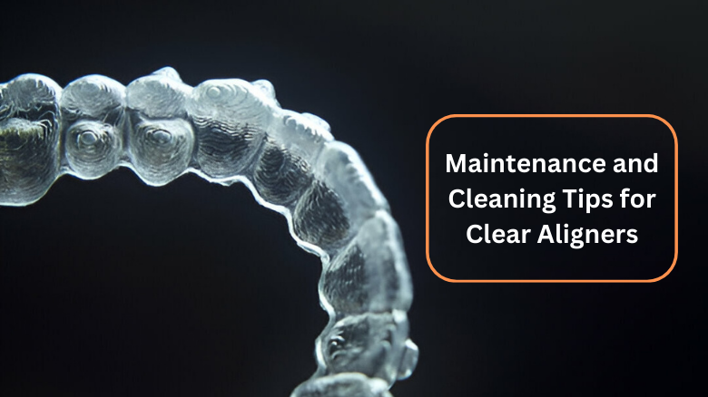 Maintenance and Cleaning Tips for Clear Aligners